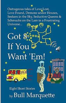 Paperback Got 8, If You Want 'Em: Eight Short Stories By Bull Marquette Book