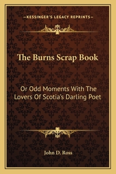 Paperback The Burns Scrap Book: Or Odd Moments With The Lovers Of Scotia's Darling Poet Book