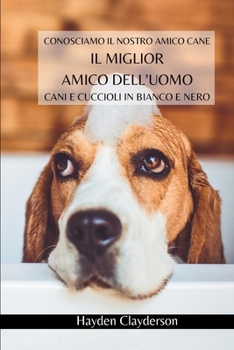 I migliori amici dell'uomo - Cani e Cuccioli in Bianco e Nero: Conosciamo il nostro amico cane. Libro fotografico in bianco e nero