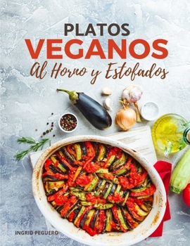 Paperback PLATOS VEGANOS Al Horno y Estofados: Elabora Sencillos y Deliciosos Platos Libres de Ingredientes Animales Horneados para Conservar Mejor el Sabor y l [Spanish] Book