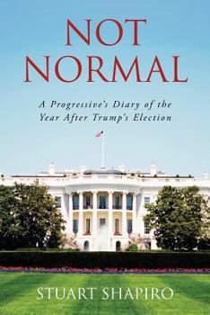 Paperback Not Normal: A Progressive's Diary of the Year After Trump's Election Book