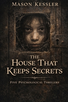 Paperback The House That Keeps Secrets: Five psychological thrillers from the depths of the unknown. Book