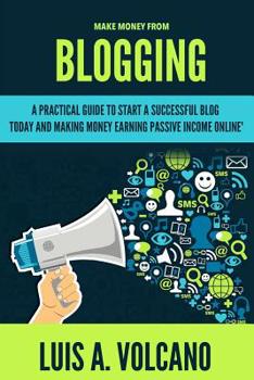 Paperback Make Money From Blogging: A Practical Guide to Start a Successful Blog Today and Earning Passive Income Book