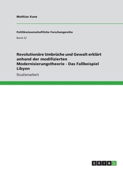 Paperback Revolutionäre Umbrüche und Gewalt erklärt anhand der modifizierten Modernisierungstheorie - Das Fallbeispiel Libyen [German] Book