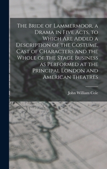 Hardcover The Bride of Lammermoor, a Drama in Five Acts, to Which are Added a Description of the Costume, Cast of Characters and the Whole of the Stage Business Book