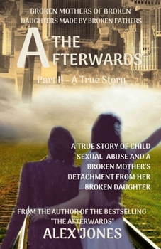 Paperback The Afterwards: Broken Mothers Of Broken Daughters Made By Broken Fathers Book