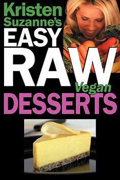 Paperback Kristen Suzanne's EASY Raw Vegan Desserts: Delicious & Easy Raw Food Recipes for Cookies, Pies, Cakes, Puddings, Mousses, Cobblers, Candies & Ice Crea Book