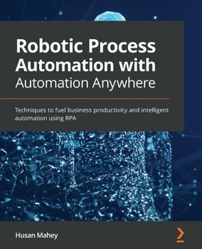 Paperback Robotic Process Automation with Automation Anywhere: Techniques to fuel business productivity and intelligent automation using RPA Book