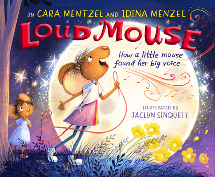 Loud Mouse: How a Little Mouse Found Her Big Voice