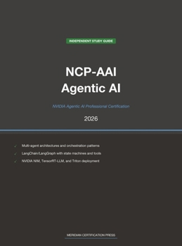 NVIDIA NCP-AAI Exam Study Guide 2026: Agentic AI Professional: Complete Exam Prep with Practice Questions, Detailed Explanations, and Multi-Agent ... (Meridian Certification Press Study Guides)