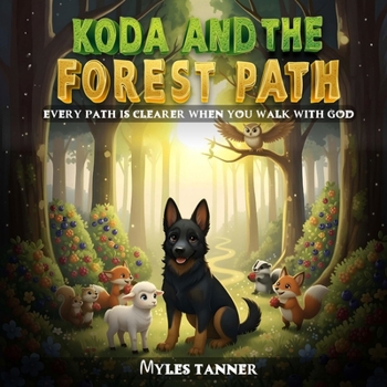KODA AND THE FOREST PATH: EVERY PATH IS CLEARER WHEN YOU WALK WITH GOD (Koda’s Woodland Wisdom: Lessons of Faith and Friendship)
