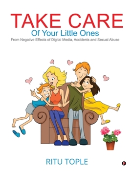 Paperback Take Care of Your Little Ones: From Negative Effects of Digital Media, Accidents and Sexual Abuse Book