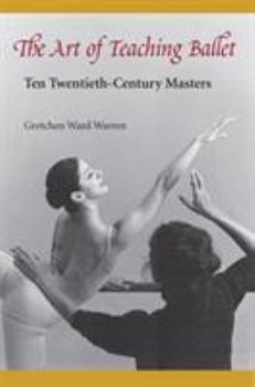 Paperback The Art of Teaching Ballet: Ten 20th-Century Masters Book