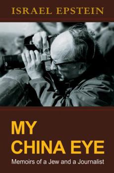 Hardcover My China Eye: Memoirs of a Jew and a Journalist Book