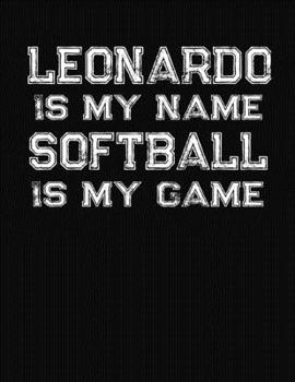 Paperback Leonardo Is My Name Softball Is My Game: Softball Themed College Ruled Compostion Notebook - Personalized Gift for Leonardo Book