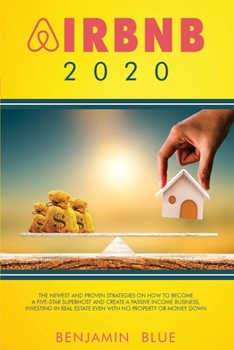 Paperback Airbnb 2020: The Newest and Proven Strategies on How to Become a Five-Star Superhost and Create a Passive Income Business, Investin Book