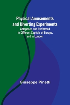 Paperback Physical Amusements and Diverting Experiments; Composed and Performed in Different Capitals of Europe, and in London Book