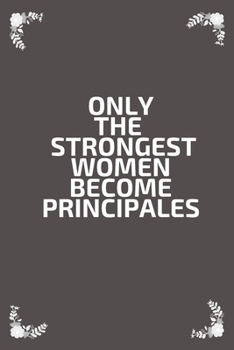 Only the Strongest Women Become Principals: Lined  Notebook Journal for Principals, Teachers, School Educators: Notebook 6x9 inches, 120 Lined Pages, Matte Finish cover