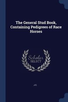 Paperback The General Stud Book, Containing Pedigrees of Race Horses Book