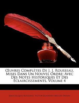 Uvres Compltes de J. J. Rousseau, Mises Dans Un Nouvel Ordre: Avec Des Notes Historiques Et Des Claircissements, Volume 4