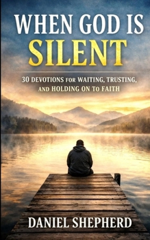 When God Is Silent: 30 Devotions for Waiting, Trusting, and Holding on to Faith (The Waiting Faith Devotional Series)