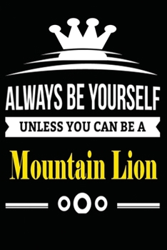 Paperback Always be Yourself Unless you Can Be A Mountain Lion: Notebook Journal Pet and Animal Zoo Lover Africa Safari and wildlife Fans Notebook 6x9 Inches 11 Book