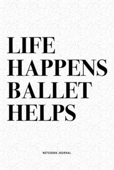 Paperback Life Happens Ballet Helps: A 6x9 Inch Diary Notebook Journal With A Bold Text Font Slogan On A Matte Cover and 120 Blank Lined Pages Makes A Grea Book