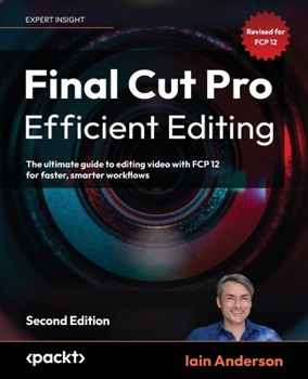 Paperback Final Cut Pro Efficient Editing - Second Edition: The ultimate guide to editing video with FCP 11 for faster, smarter workflows Book