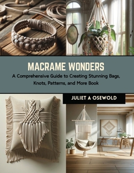 Paperback Macrame Wonders: A Comprehensive Guide to Creating Stunning Bags, Knots, Patterns, and More Book