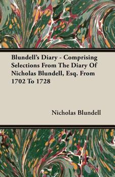 Paperback Blundell's Diary - Comprising Selections From The Diary Of Nicholas Blundell, Esq. From 1702 To 1728 Book