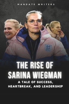 The Rise of Sarina Wiegman: A Tale of Success, Heartbreak, and Leadership