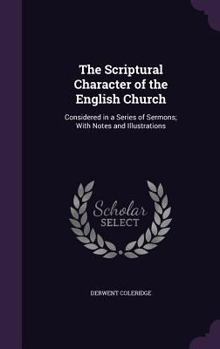 The Scriptural Character of the English Church: Considered in a Series of Sermons; with Notes and Illustrations