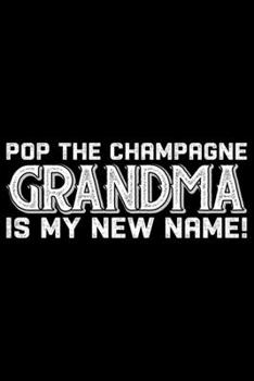 Paperback Pop The Champagne Grandma Is My New Name: Grandparent's Day Journal Notebook Gifts, Funny Grandpa & Grandma Notebook Journal, Grandmother & Grandfathe Book