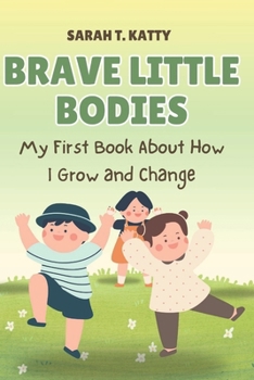 Paperback Brave Little Bodies: My First Book About How I Grow and Change Book