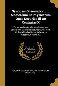 Paperback Synopsis Observationum Medicarum Et Physicarum Quas Decuriae III AC Centuriae X: Ephemeridum Academiae Caesareae Leopoldino Carolinae Naturae Curiosor [Latin] Book