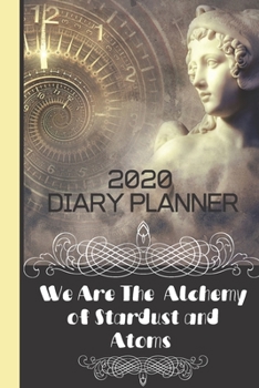2020 Diary Planner (We Are The Alchemy of Stardust and Atoms): Mystical 12-Month Planner for Men and Women: (Includes 2020 Calendar & Diary/Goal ... Trackers for Resolutions & Budget Planner)