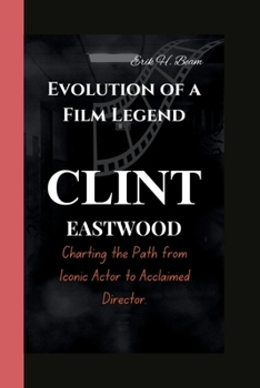 CLINT EASTWOOD: Evolution of a Film Legend- Charting the Path from Iconic Actor to Acclaimed Director.