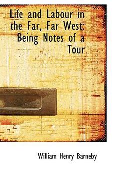 Life and Labour in the Far, Far West : Being Notes of a Tour