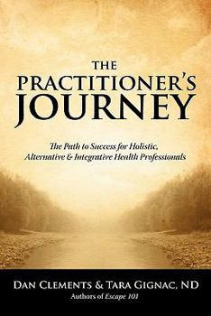 Paperback The Practitioner's Journey: The Path to Success for Alternative, Holistic and Integrative Health Professionals Book