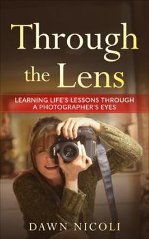 Hardcover Through the Lens: Learning Life's Lessons Through a Photographer's Eyes Book