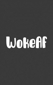Woke Af: Woke Af Notebook - Promote This Extremely Inspiring Progressive Message To Stay Woke And Focused Against Inequality Because Black Lives Matter! Doodle Diary Book Support Truth, Freedom And Li