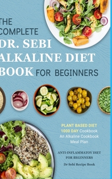 Hardcover Dr. Sebi Alkaline Diet Cookbook: 1000 Day Plant Based Diet for Beginners Meal Plan: The Complete Anti-Inflammatory Recipe Book