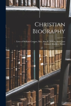 Paperback Christian Biography: Lives of William Cowper, Mrs. Ann H. Judson, Anna Jane Linnard, Matthew Henry Book