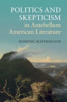 Politics and Skepticism in Antebellum American Literature - Book  of the Cambridge Studies in American Literature and Culture