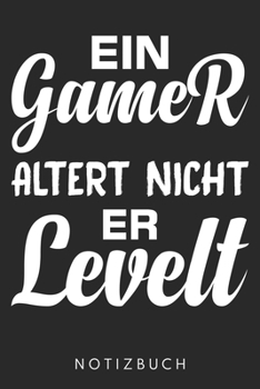 Ein Gamer Altert Nicht – Er Levelt: Din A5 Heft (Kariert) Mit Karos Für Zocker & Gamer | Notizbuch Tagebuch Planer Für Gaming Computerspiel Fans | ... Journal Zocken Notebook (German Edition)