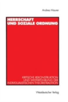 Paperback Herrschaft Und Soziale Ordnung: Kritische Rekonstruktion Und Weiterführung Der Individualistischen Theorietradition [German] Book