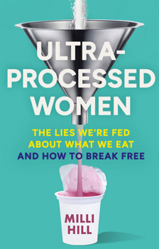 Hardcover Ultra-Processed Women: The Lies We're Fed about What We Eat and How to Break Free Book