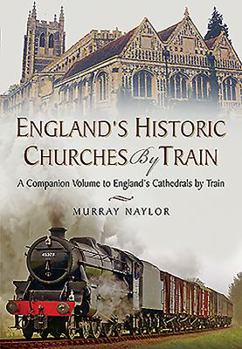 Hardcover England's Historic Churches by Train: A Companion Volume to England's Cathedrals by Train Book