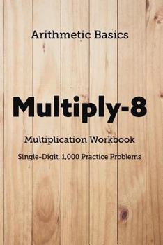 Paperback Arithmetic Basics Multiply-8 Multiplication Workbooks, Single-Digit, 1,000 Practice Problems Book
