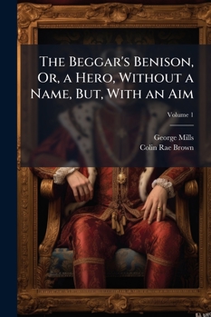 Paperback The Beggar's Benison, Or, a Hero, Without a Name, But, With an Aim: A Clydesdale Story; Volume 1 Book
